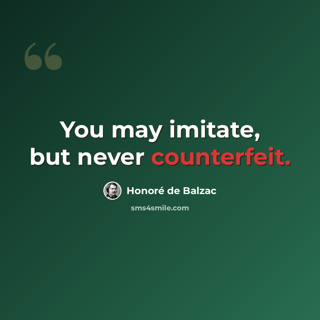 “You may imitate, but never counterfeit.” quote by Honore de Balzac
