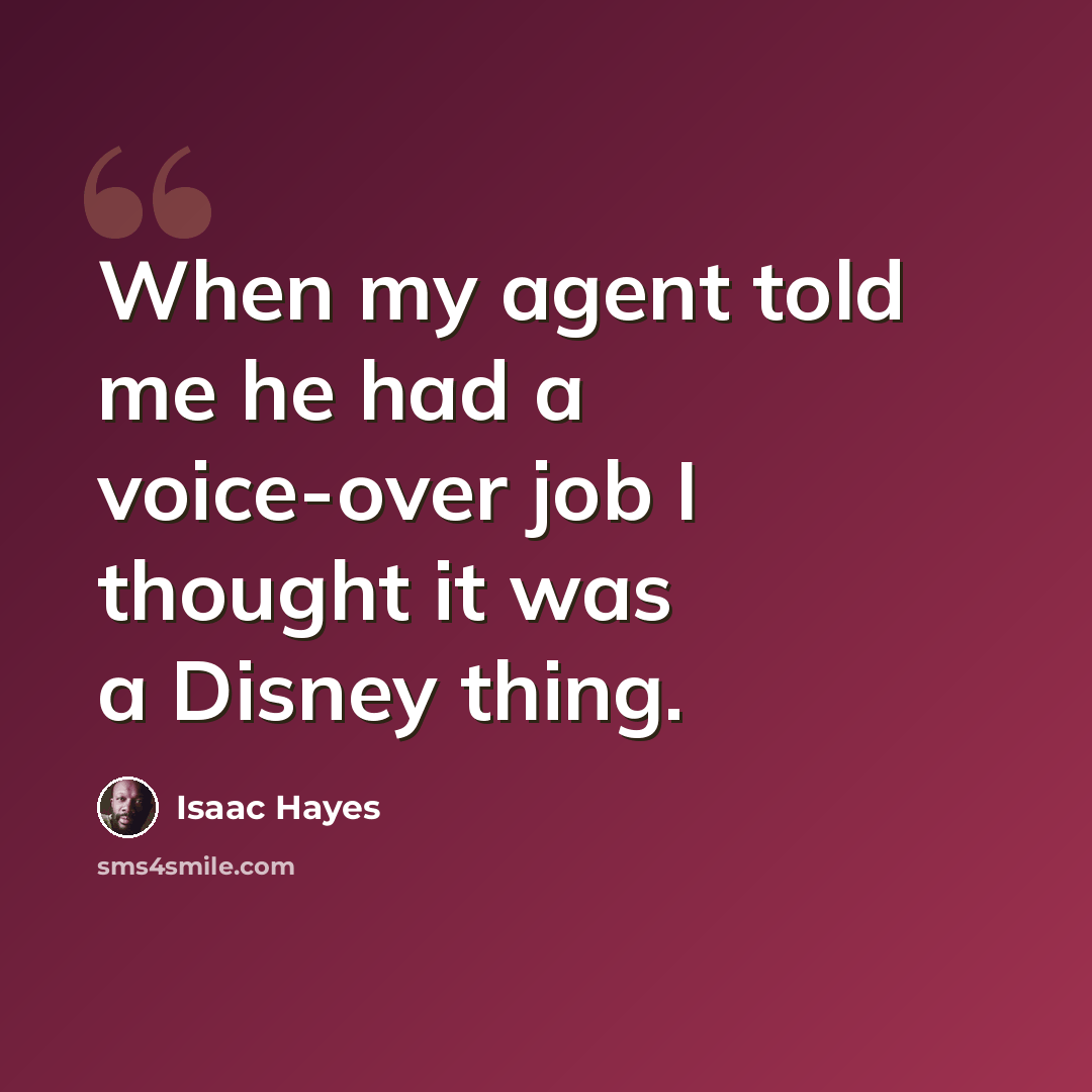 “When my agent told me he had a voice-over job I thought it was a Disney thing.” quote by Isaac Hayes