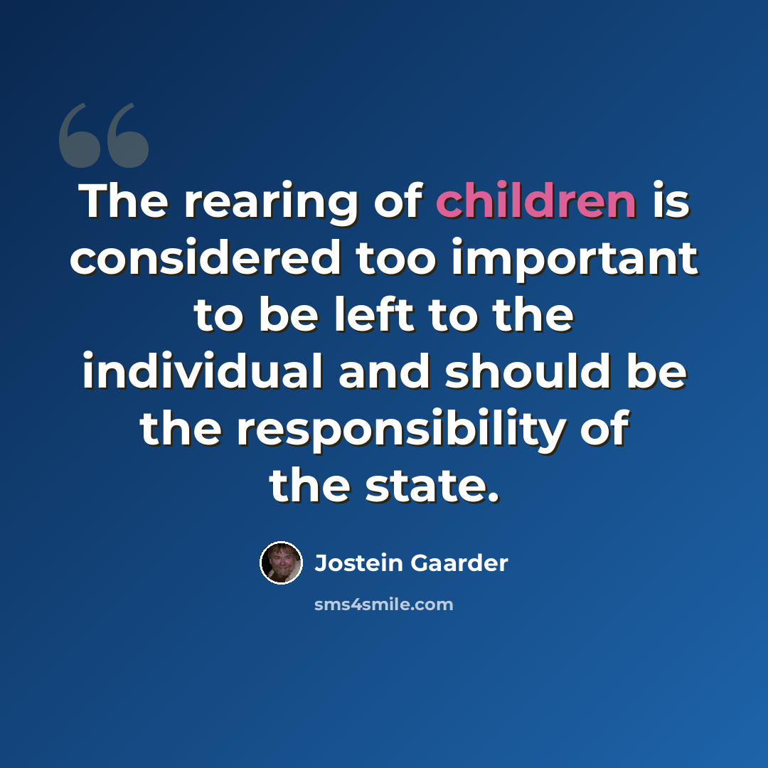 “The rearing of children is considered too important to be left to the individual and should be the responsibility of the state.” quote by Jostein Gaarder