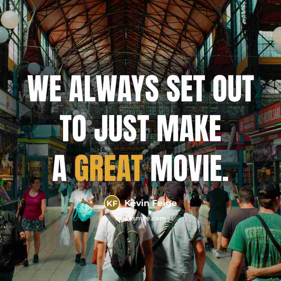 “We always set out to just make a great movie.” quote by Kevin Feige