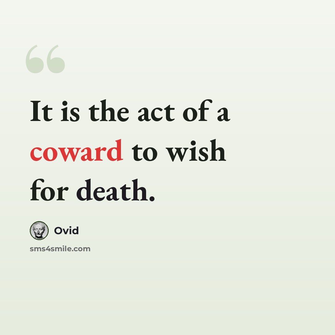 “It is the act of a coward to wish for death.” quote by Ovid