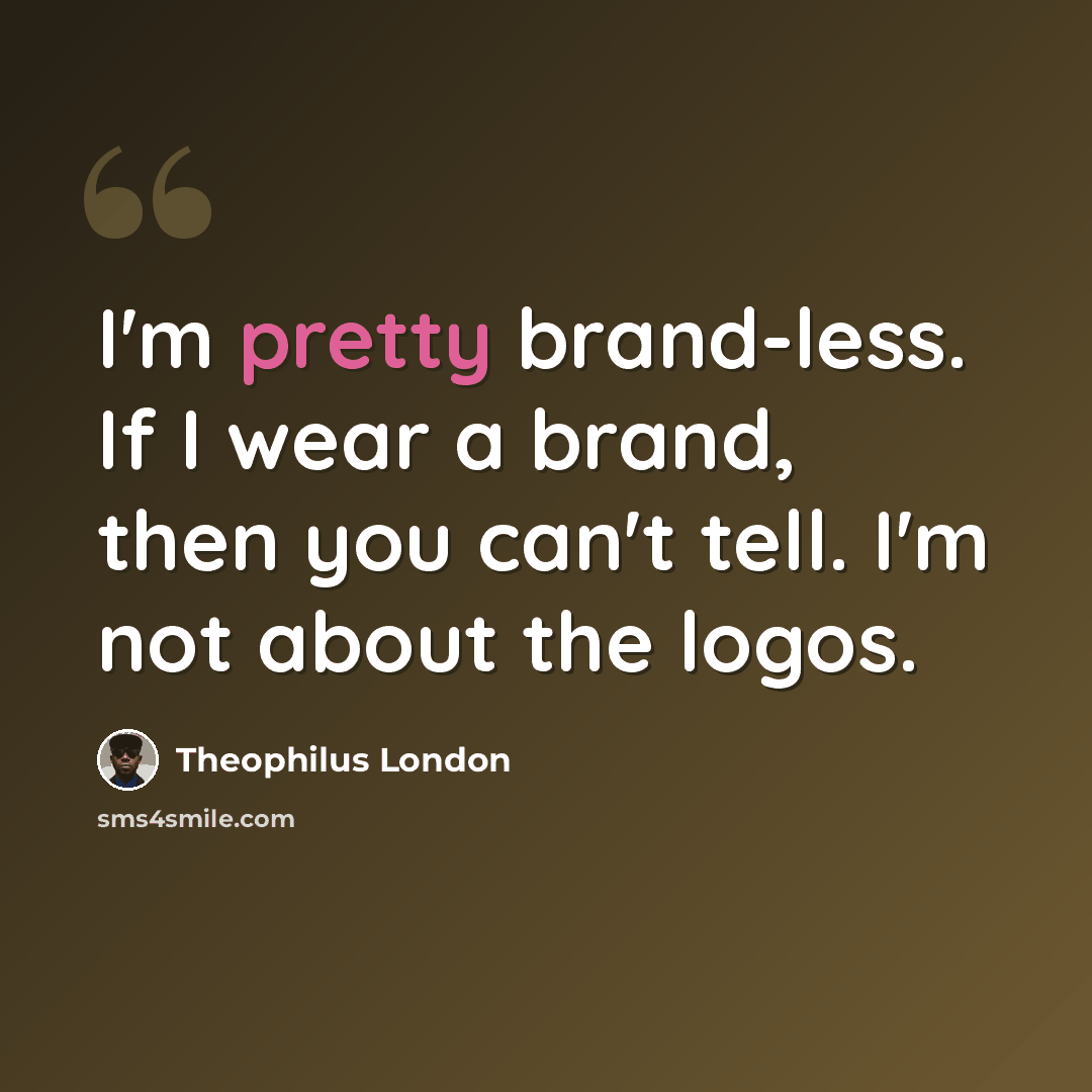“I'm pretty brand-less. If I wear a brand, then you can't tell. I'm not about the logos.” quote by Theophilus London