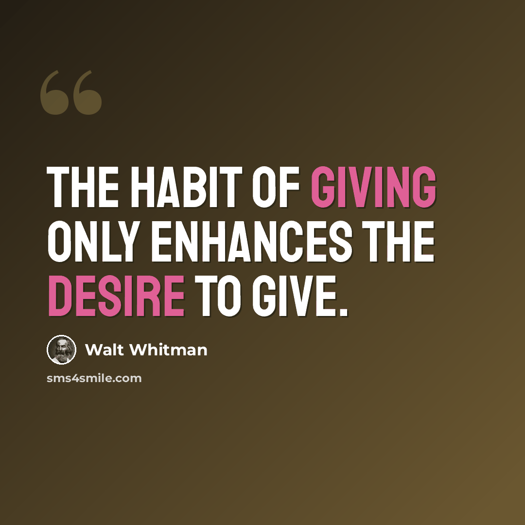 “The habit of giving only enhances the desire to give.” quote by Walt Whitman