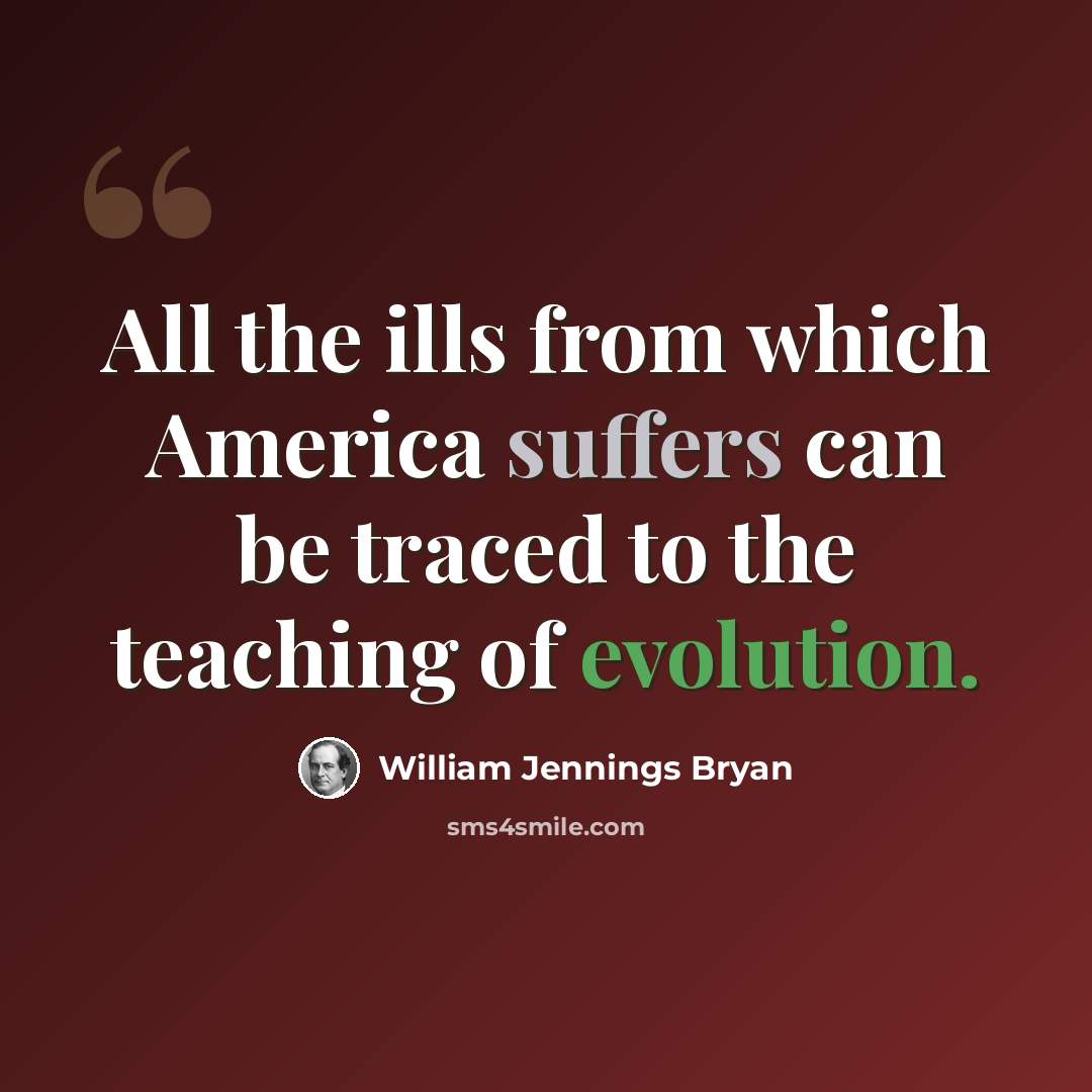 “All the ills from which America suffers can be traced to the teaching of evolution.” quote by William Jennings Bryan