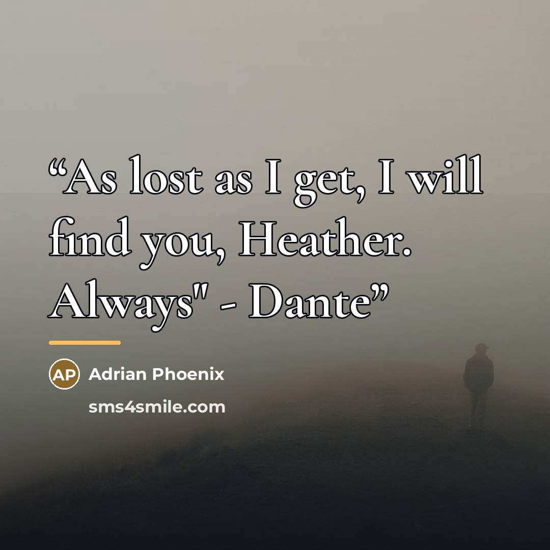“As lost as I get, I will find you, Heather. Always" - Dante” quote by Adrian Phoenix