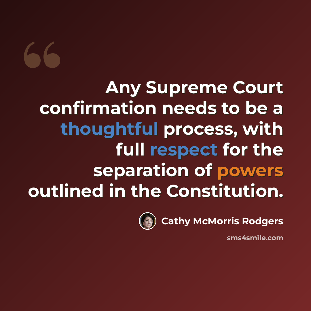 “Any Supreme Court confirmation needs to be a thoughtful process, with full respect for the separation of powers outlined in the Constitution.” quote by Cathy McMorris Rodgers