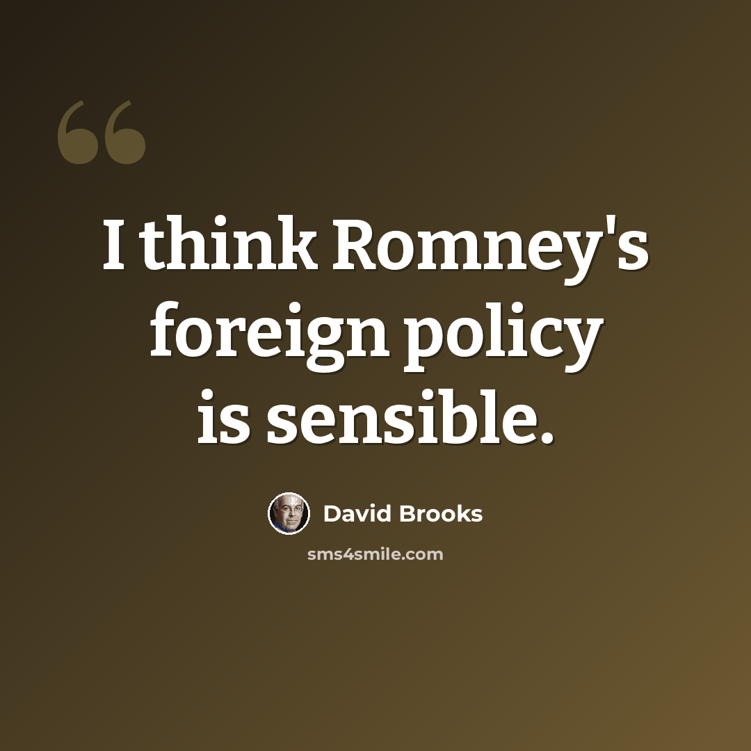 “I think Romney's foreign policy is sensible.” quote by David Brooks