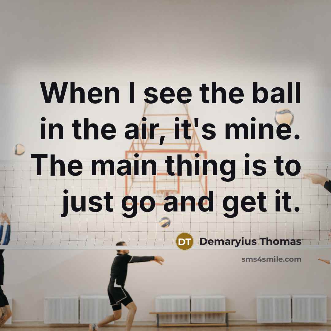 “When I see the ball in the air, it's mine. The main thing is to just go and get it.” quote by Demaryius Thomas