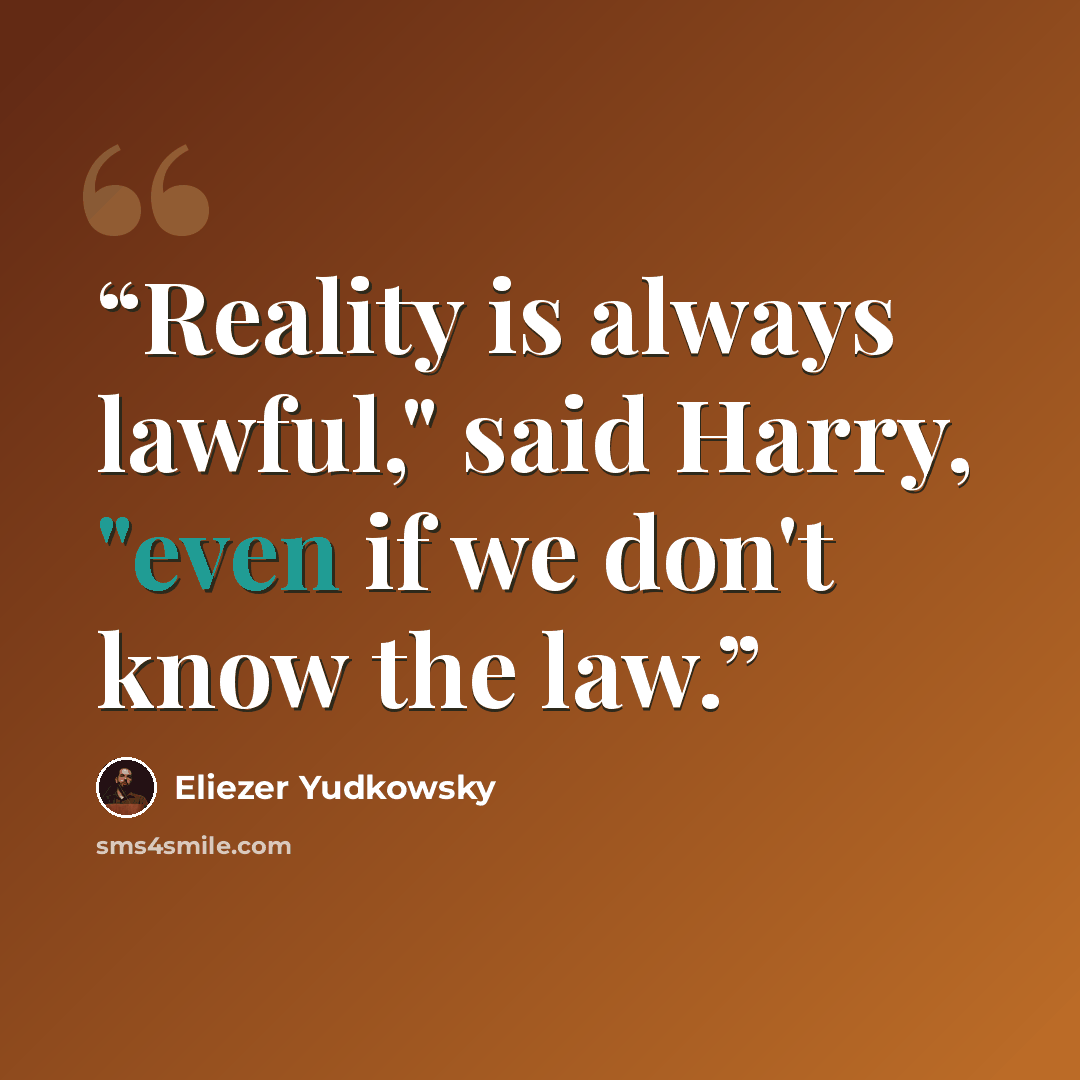 “Reality is always lawful," said Harry, "even if we don't know the law.” quote by Eliezer Yudkowsky