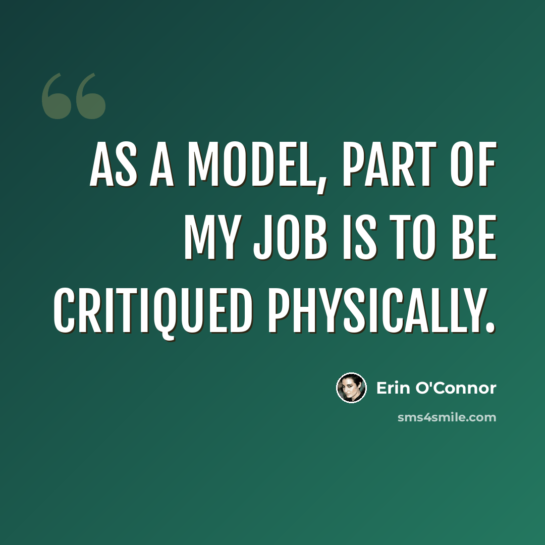 “As a model, part of my job is to be critiqued physically.” quote by Erin O'Connor