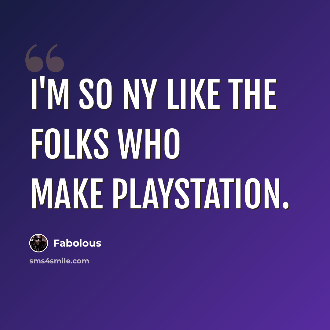 “I'm so NY like the folks who make Playstation.” quote by Fabolous