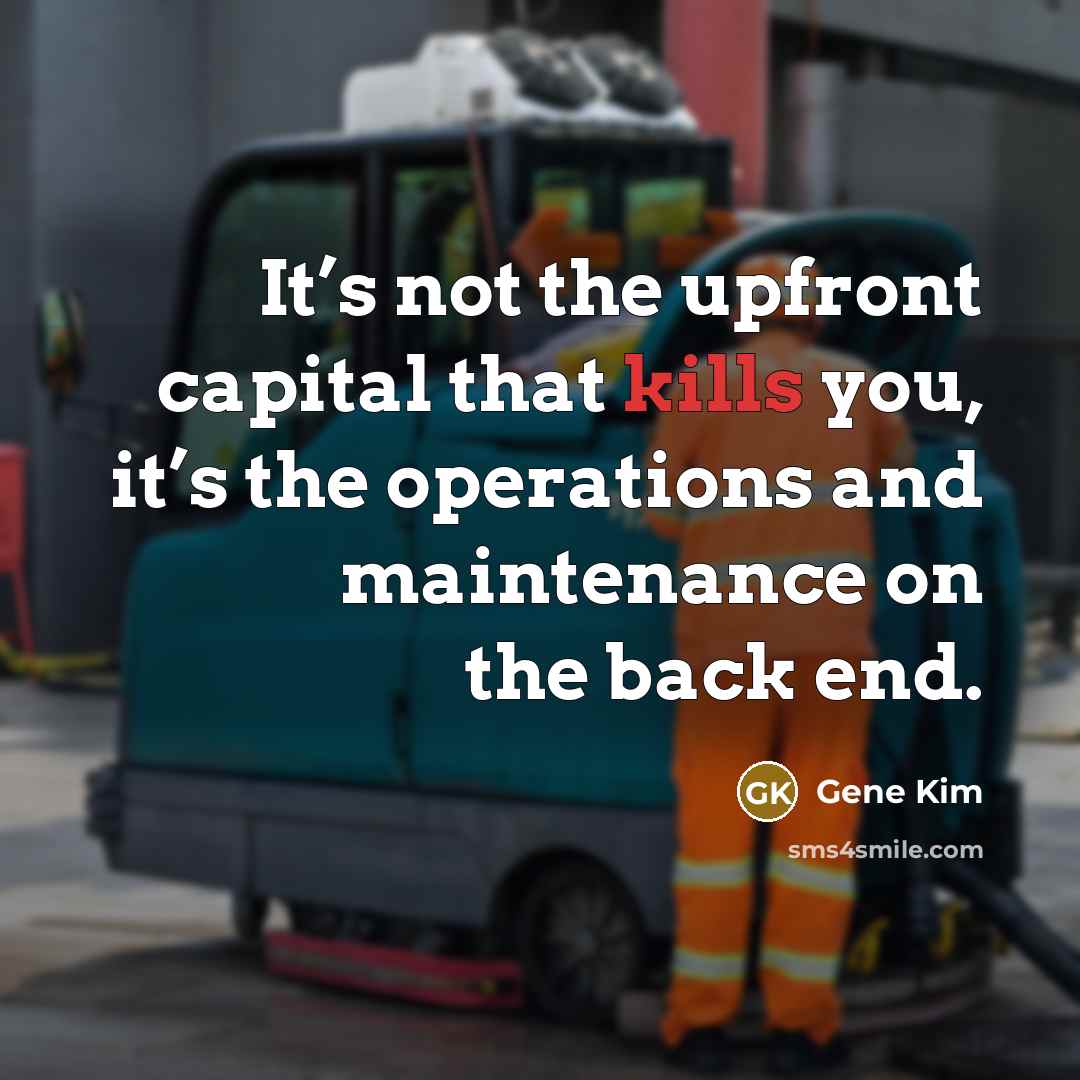 “It’s not the upfront capital that kills you, it’s the operations and maintenance on the back end.” quote by Gene Kim