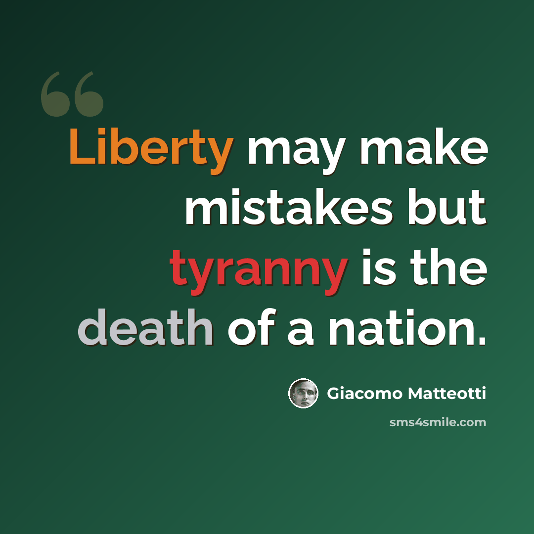 “Liberty may make mistakes but tyranny is the death of a nation.” quote by Giacomo Matteotti