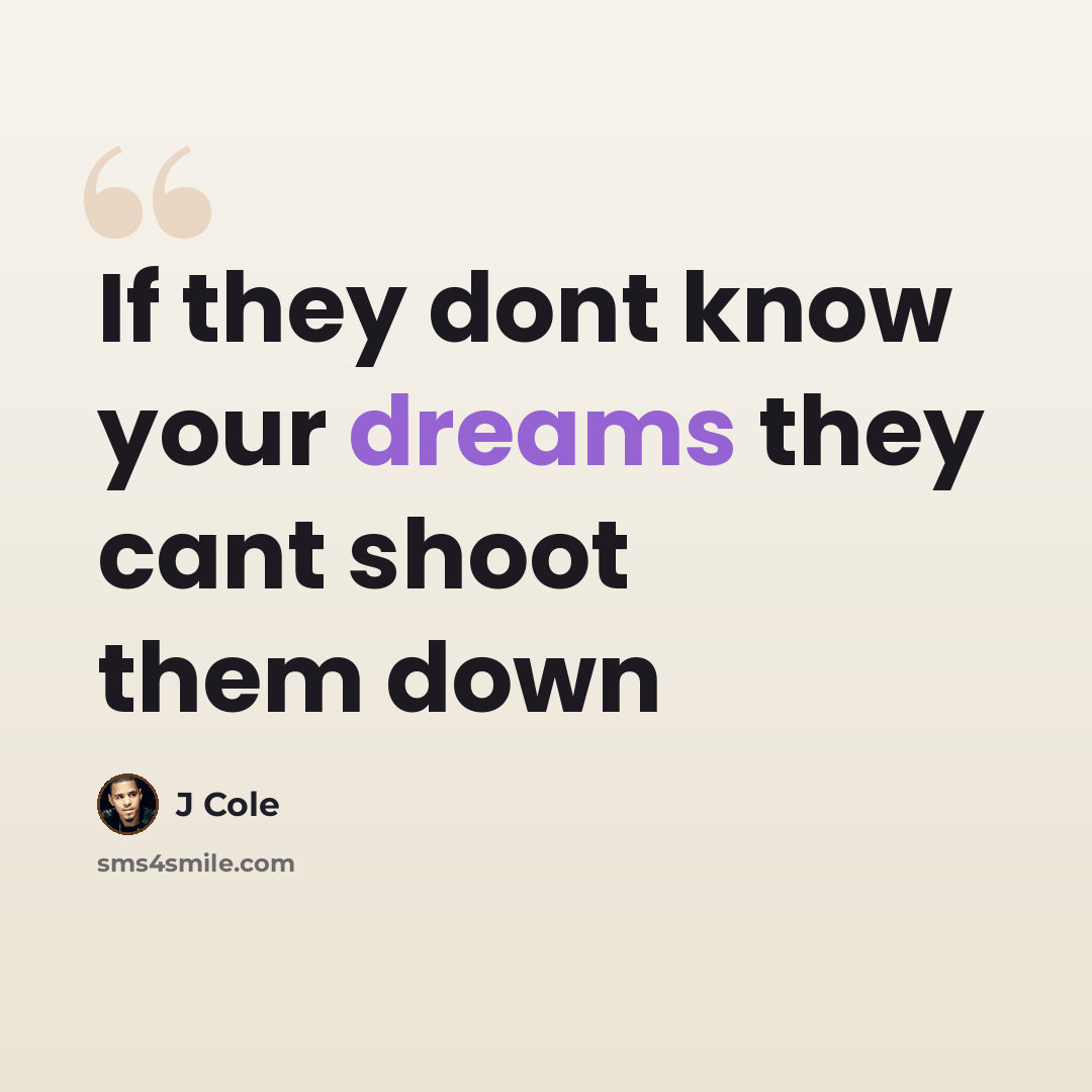 “If they dont know your dreams they cant shoot them down” quote by J Cole