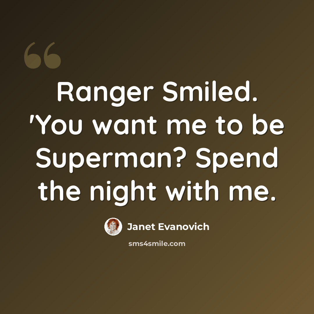 “Ranger Smiled. 'You want me to be Superman? Spend the night with me.” quote by Janet Evanovich