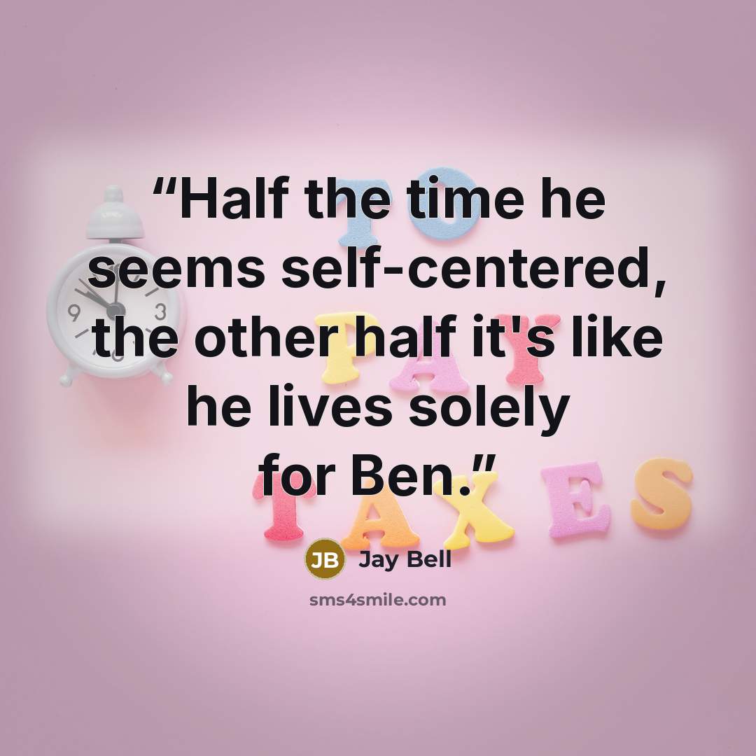 “Half the time he seems self-centered, the other half it's like he lives solely for Ben.” quote by Jay Bell