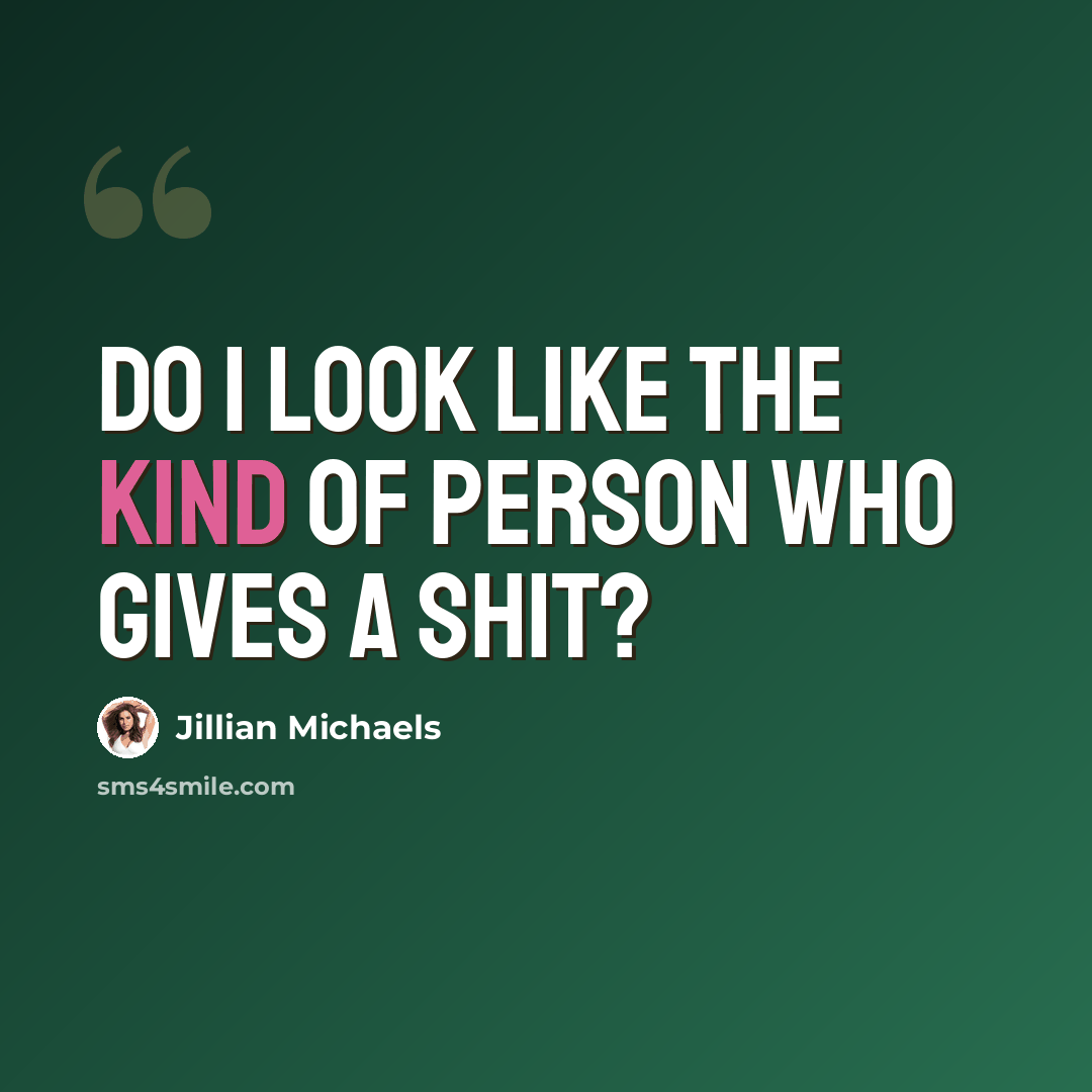 “Do I look like the kind of person who gives a shit?” quote by Jillian Michaels