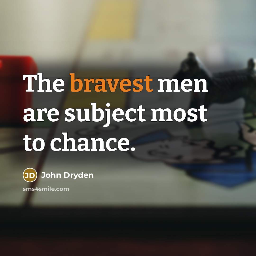 “The bravest men are subject most to chance.” quote by John Dryden