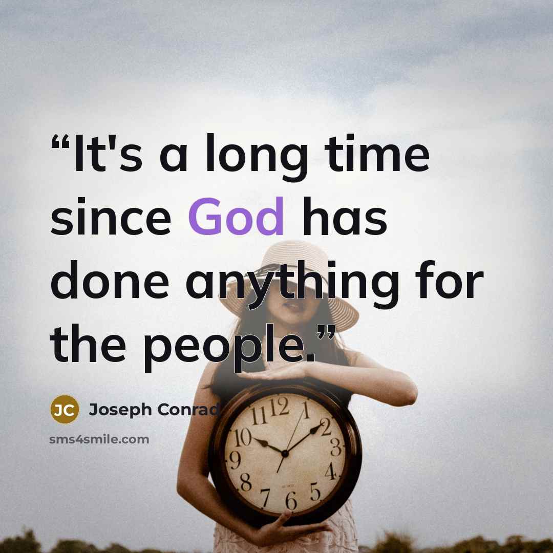 “It's a long time since God has done anything for the people.” quote by Joseph Conrad