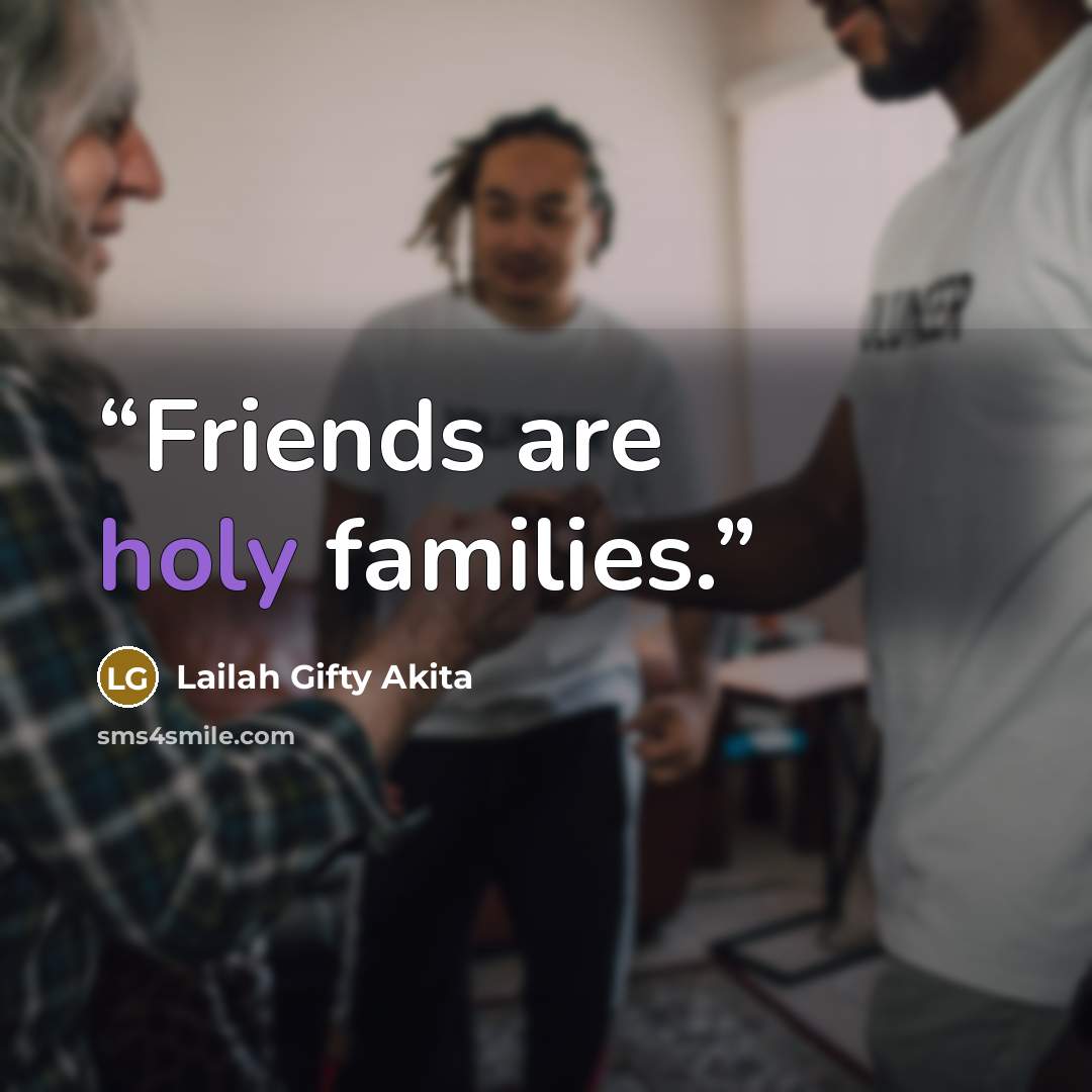 “Friends are holy families.” quote by Lailah Gifty Akita