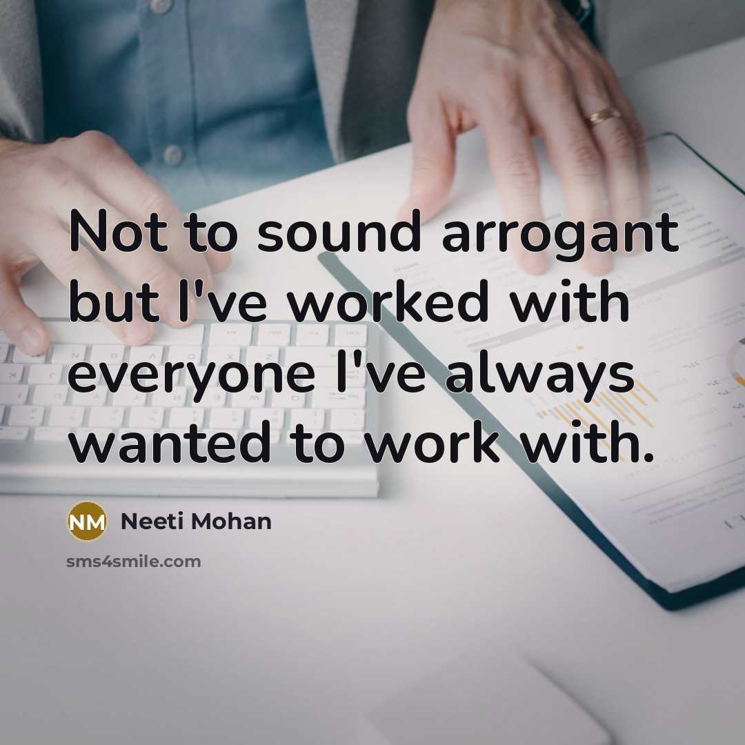 “Not to sound arrogant but I've worked with everyone I've always wanted to work with.” quote by Neeti Mohan