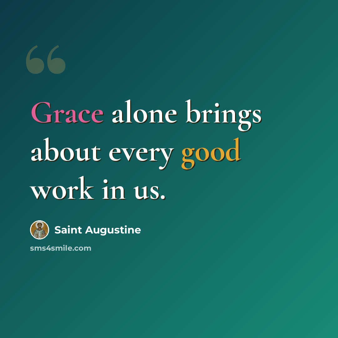 “Grace alone brings about every good work in us.” quote by Saint Augustine