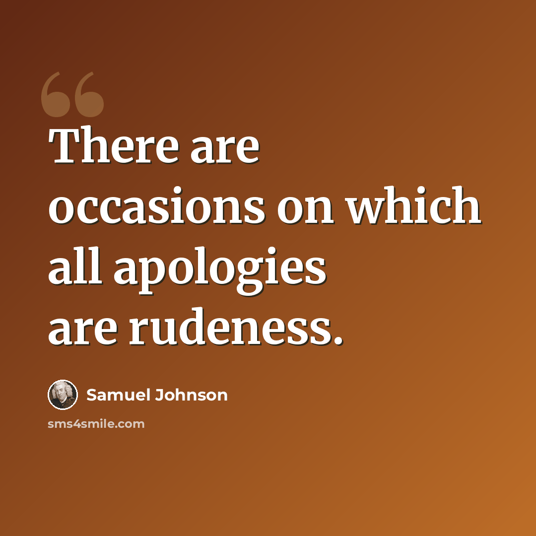 “There are occasions on which all apologies are rudeness.” quote by Samuel Johnson