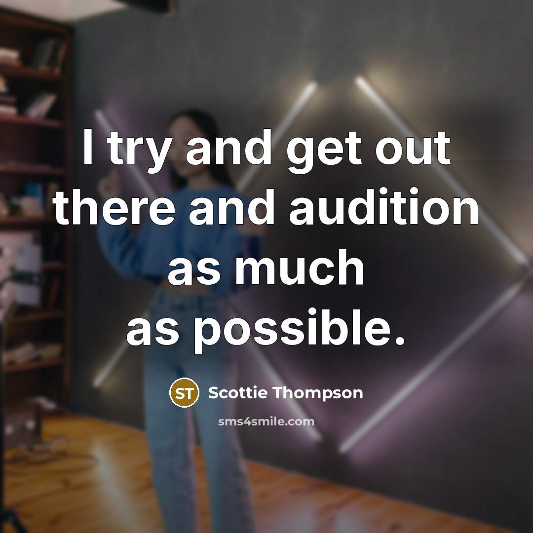 “I try and get out there and audition as much as possible.” quote by Scottie Thompson