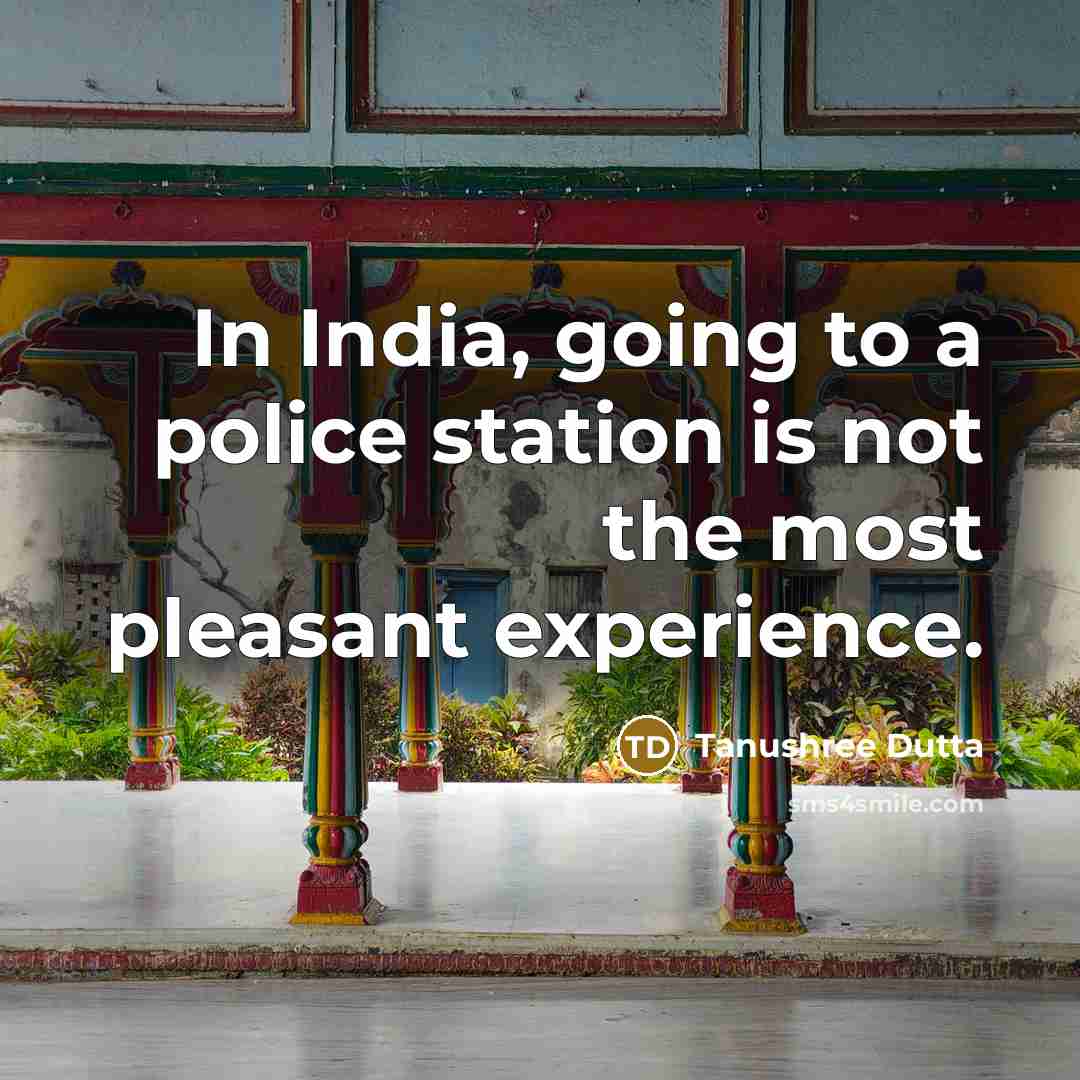 “In India, going to a police station is not the most pleasant experience.” quote by Tanushree Dutta