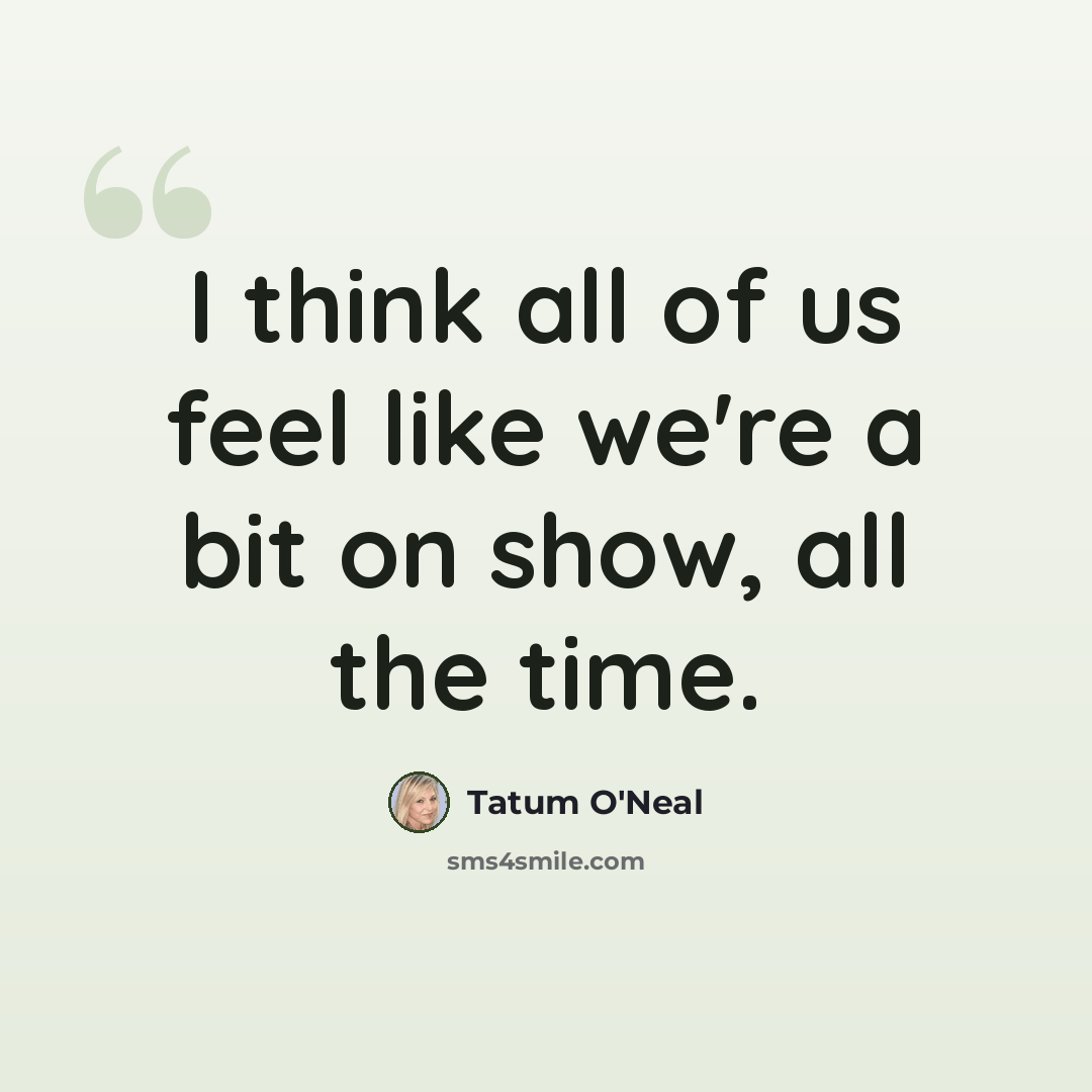 “I think all of us feel like we're a bit on show, all the time.” quote by Tatum O'Neal
