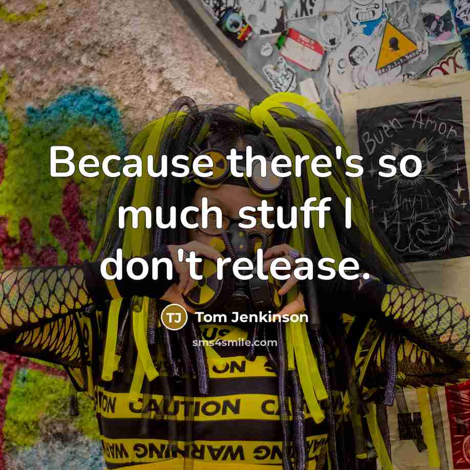 “Because there's so much stuff I don't release.” quote by Tom Jenkinson