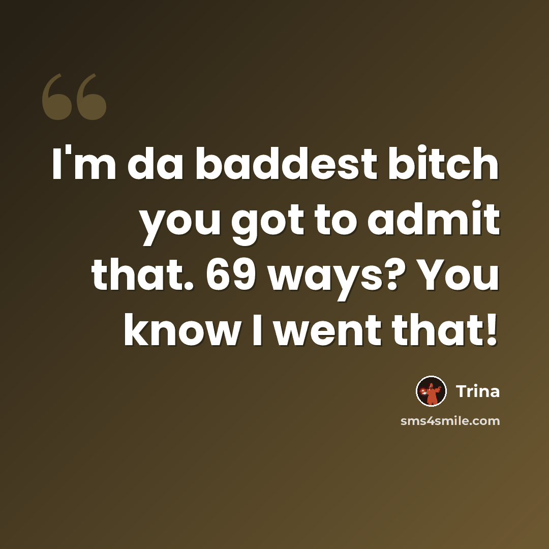 “I'm da baddest bitch you got to admit that. 69 ways? You know I went that!” quote by Trina