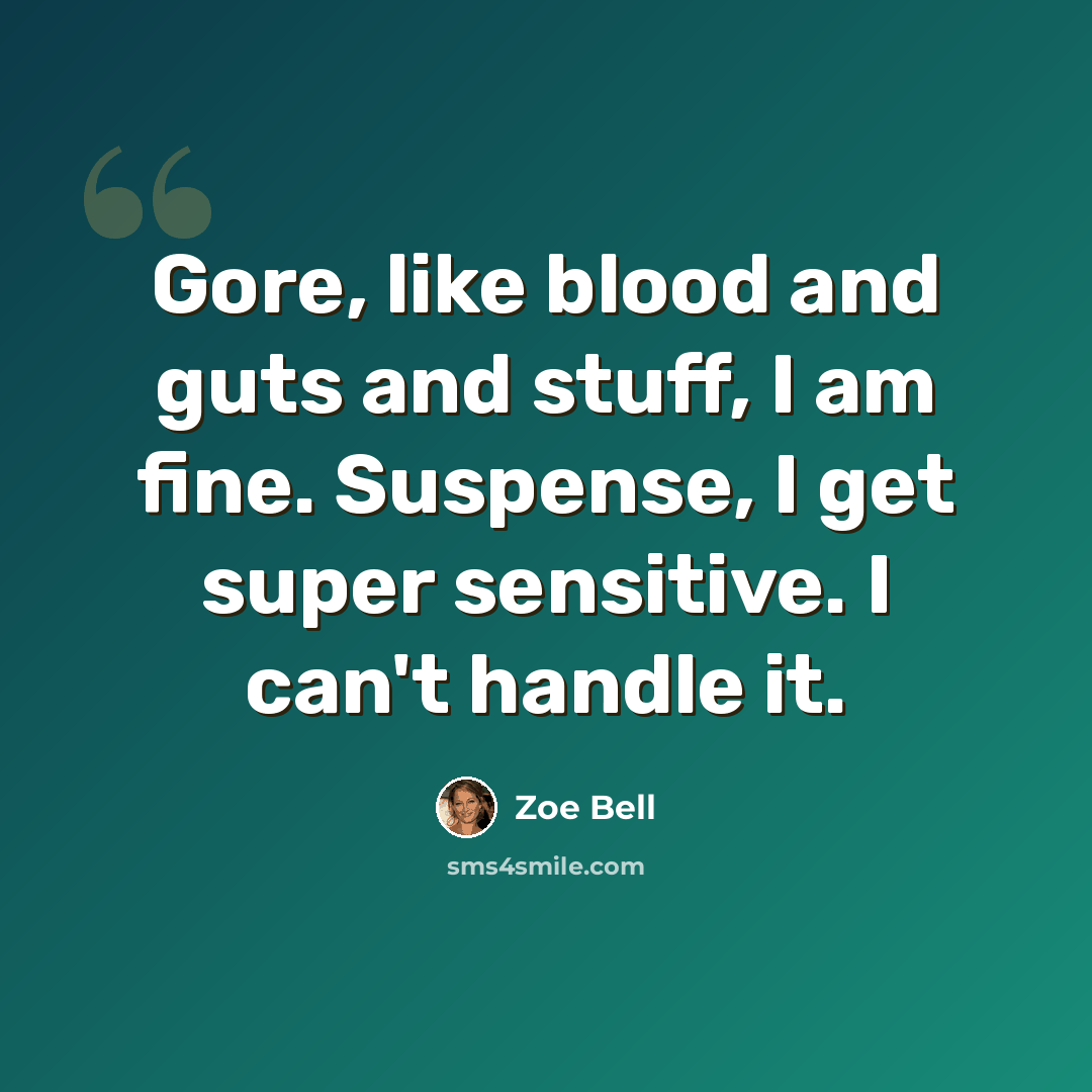 “Gore, like blood and guts and stuff, I am fine. Suspense, I get super sensitive. I can't handle it.” quote by Zoe Bell
