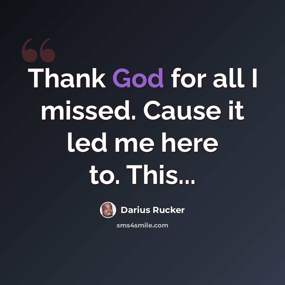 “Thank God for all I missed. Cause it led me here to. This...” quote by Darius Rucker