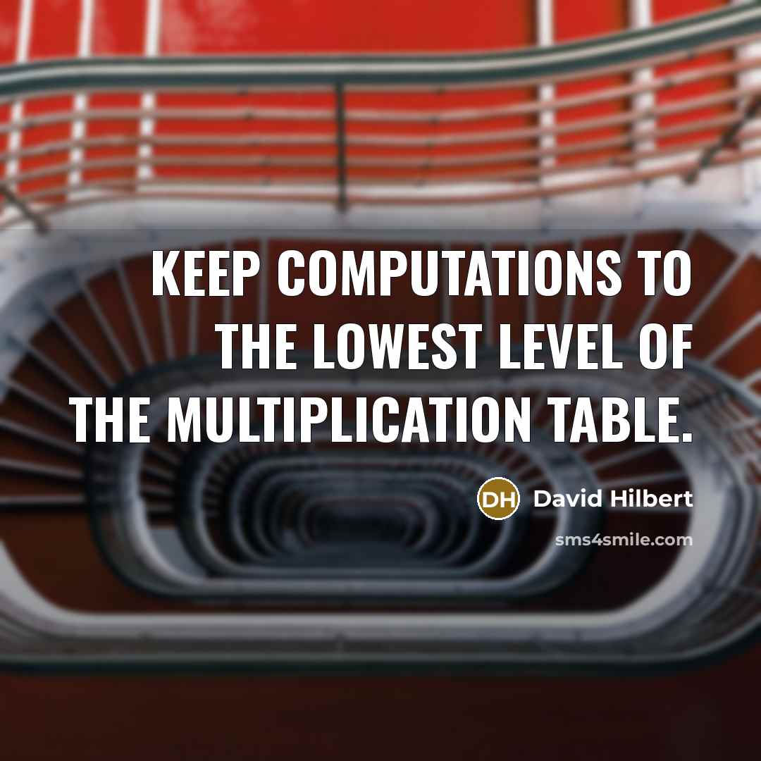 “Keep computations to the lowest level of the multiplication table.” quote by David Hilbert