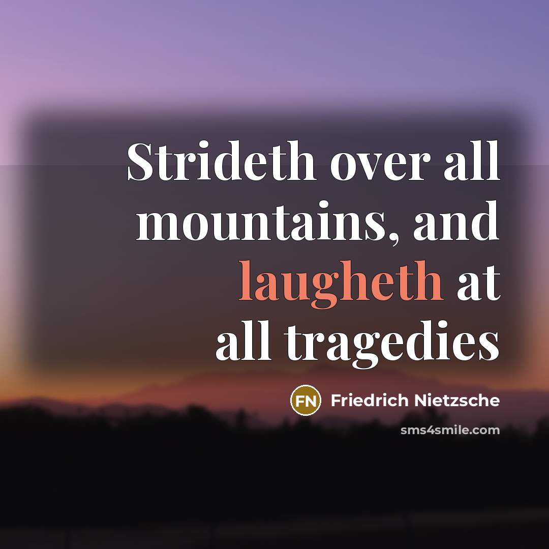 “Strideth over all mountains, and laugheth at all tragedies” quote by Friedrich Nietzsche
