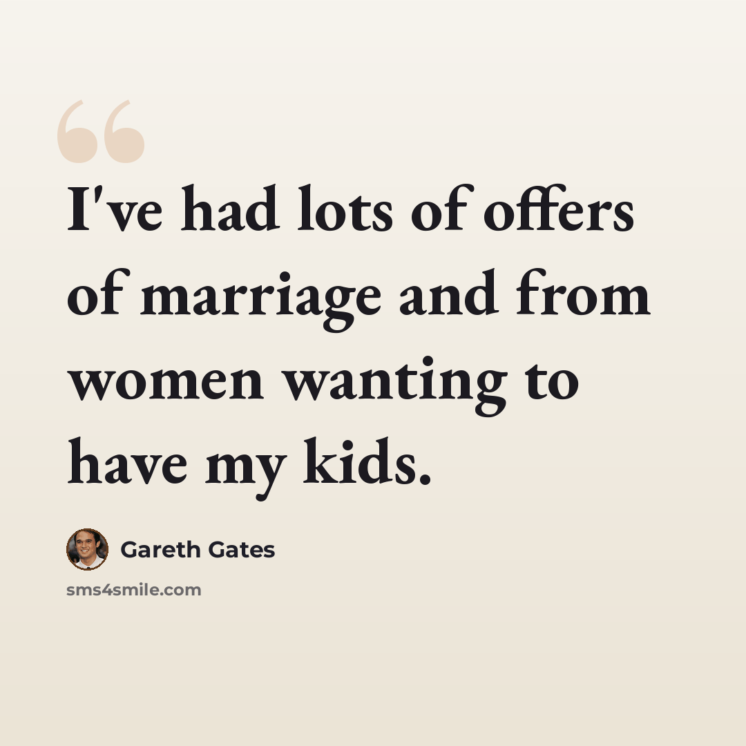 “I've had lots of offers of marriage and from women wanting to have my kids.” quote by Gareth Gates