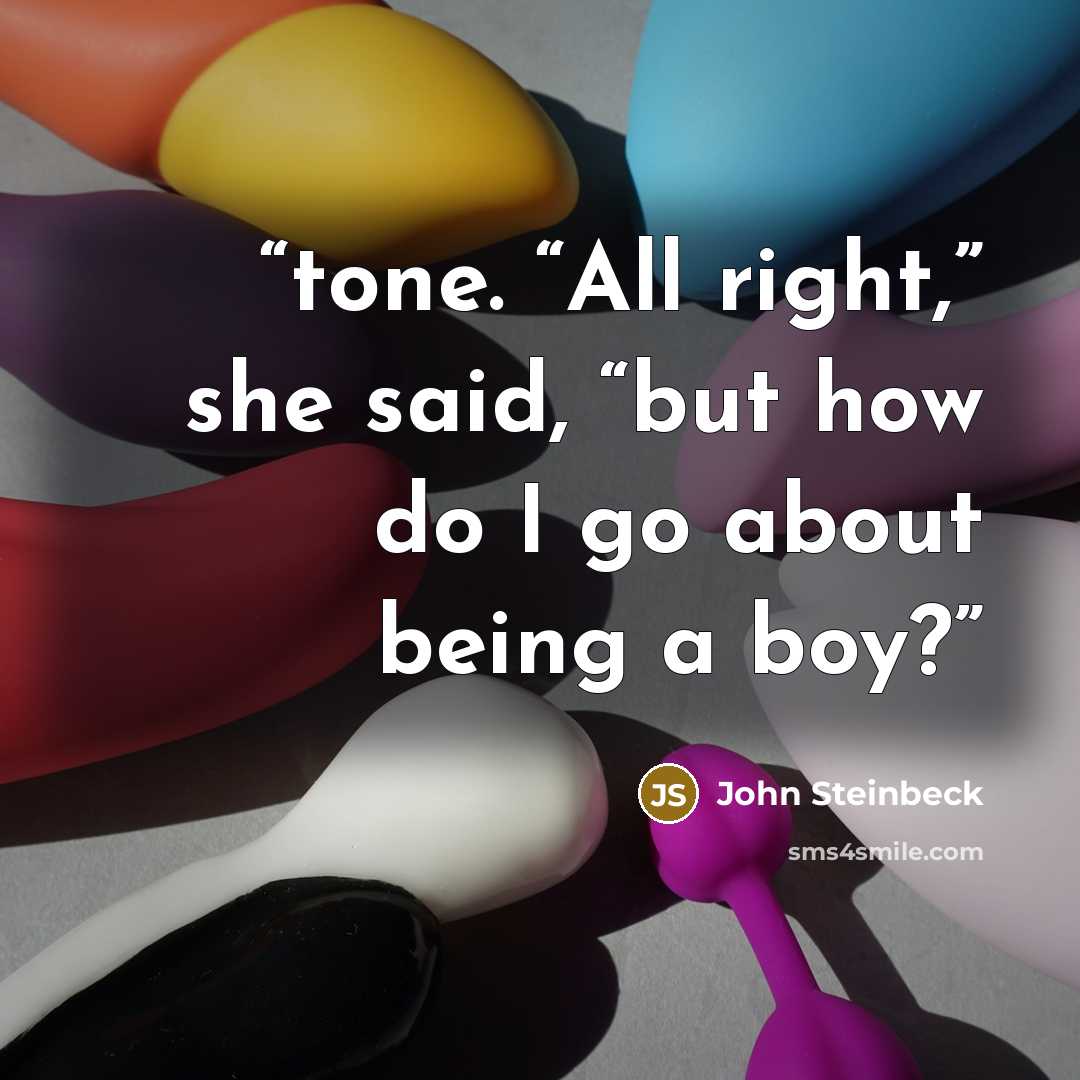 “tone. “All right,” she said, “but how do I go about being a boy?” quote by John Steinbeck