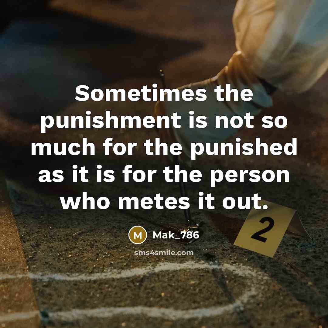 “Sometimes the punishment is not so much for the punished as it is for the person who metes it out.” quote by Mak_786