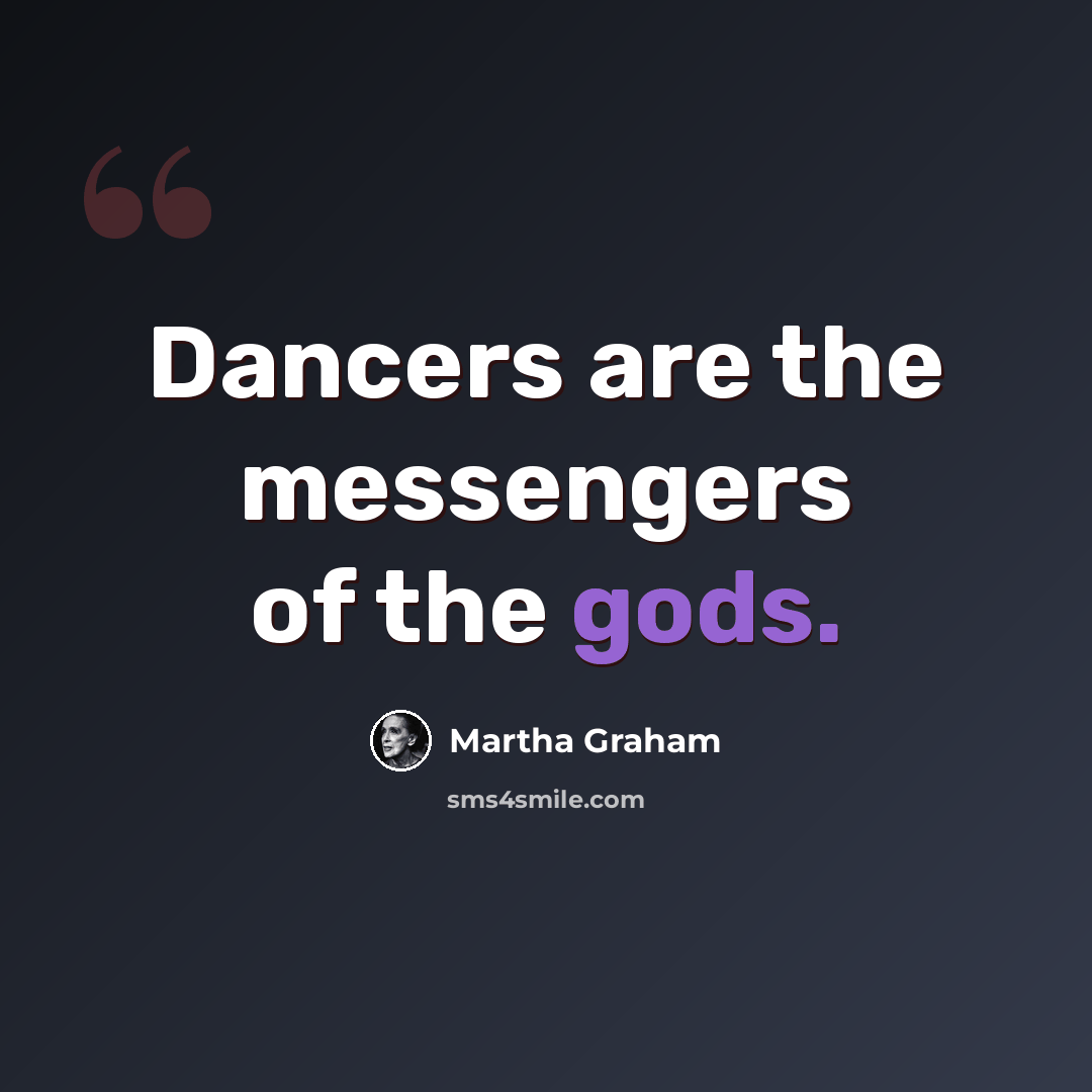 “Dancers are the messengers of the gods.” quote by Martha Graham