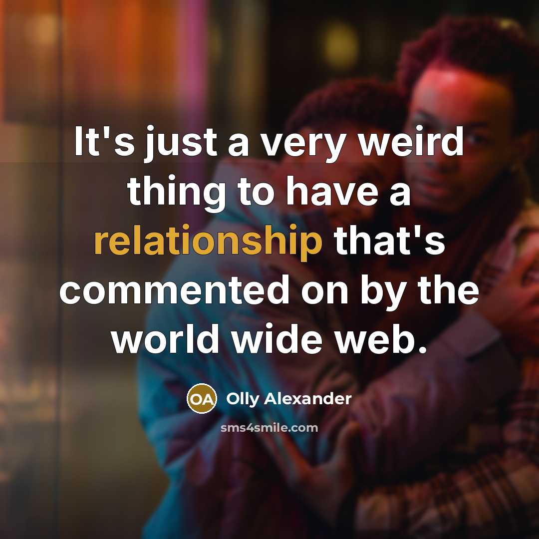 “It's just a very weird thing to have a relationship that's commented on by the world wide web.” quote by Olly Alexander