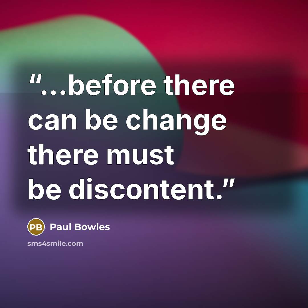“...before there can be change there must be discontent.” quote by Paul Bowles