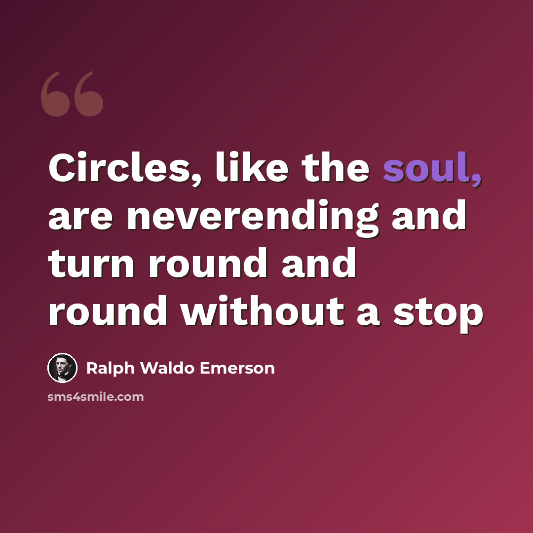 “Circles, like the soul, are neverending and turn round and round without a stop” quote by Ralph Waldo Emerson