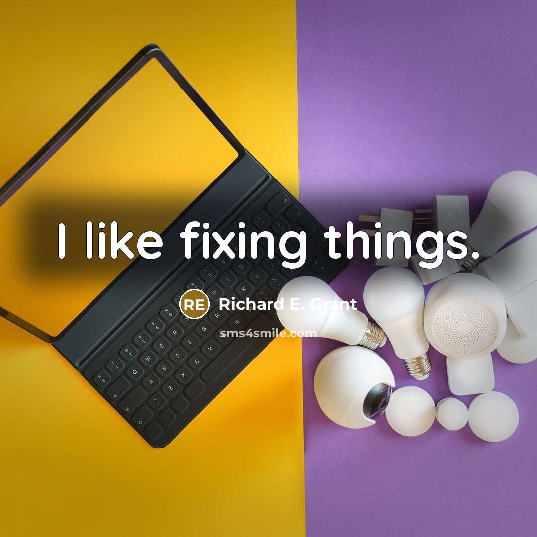 “I like fixing things.” quote by Richard E. Grant