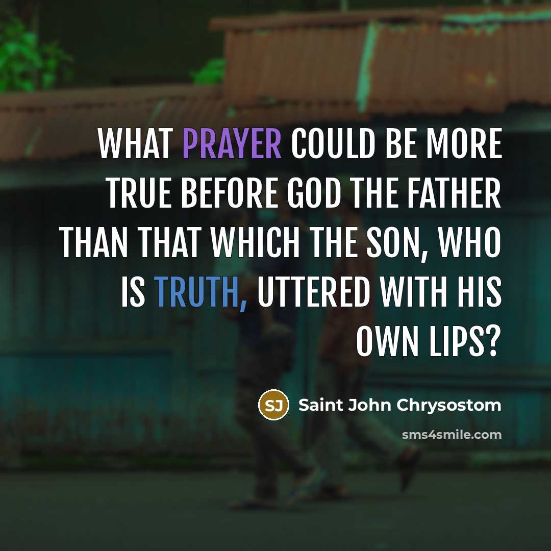 “What prayer could be more true before God the Father than that which the Son, who is Truth, uttered with His own lips?” quote by Saint John Chrysostom