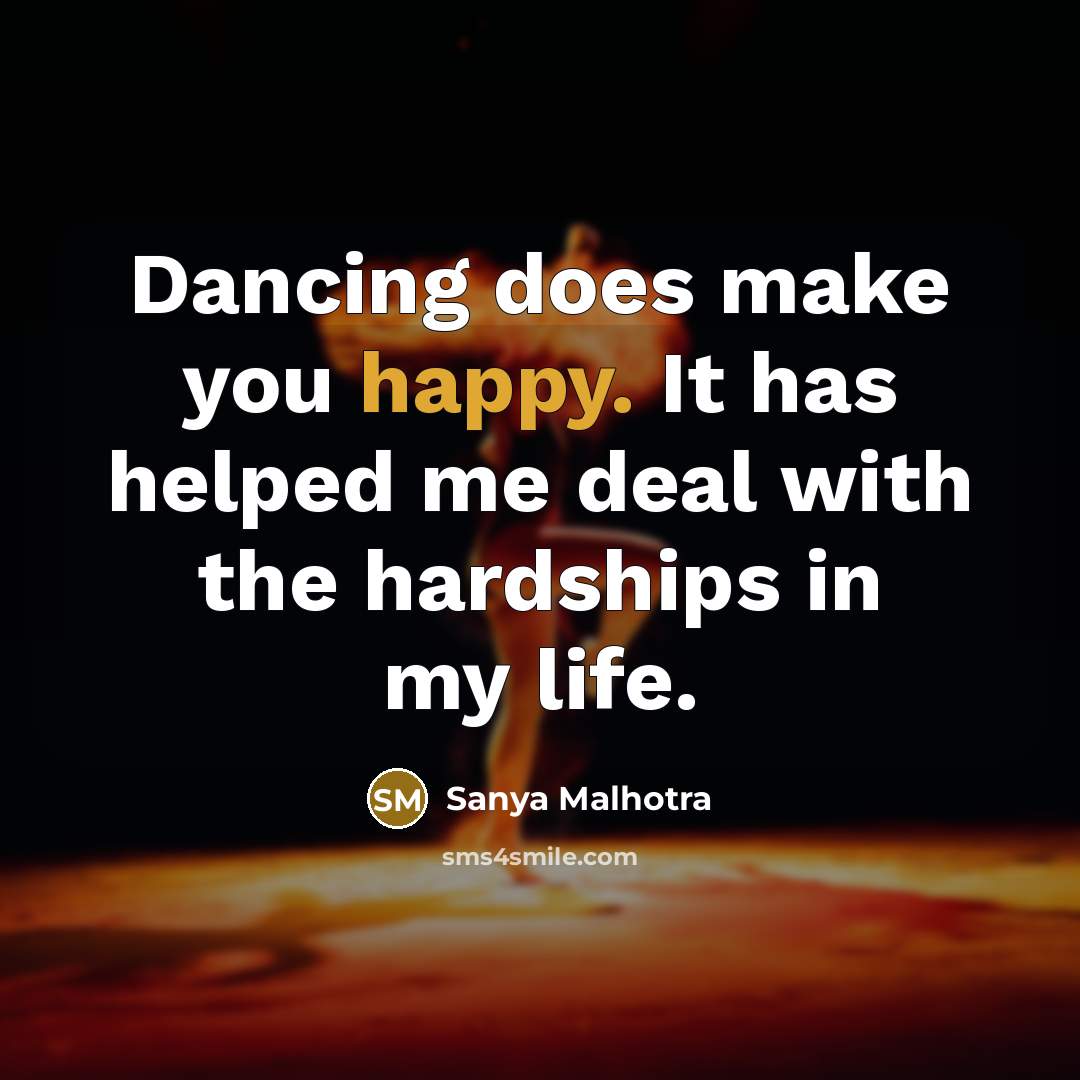 “Dancing does make you happy. It has helped me deal with the hardships in my life.” quote by Sanya Malhotra
