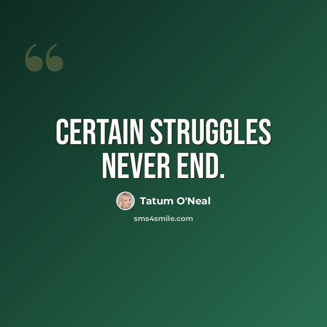 “Certain struggles never end.” quote by Tatum O'Neal