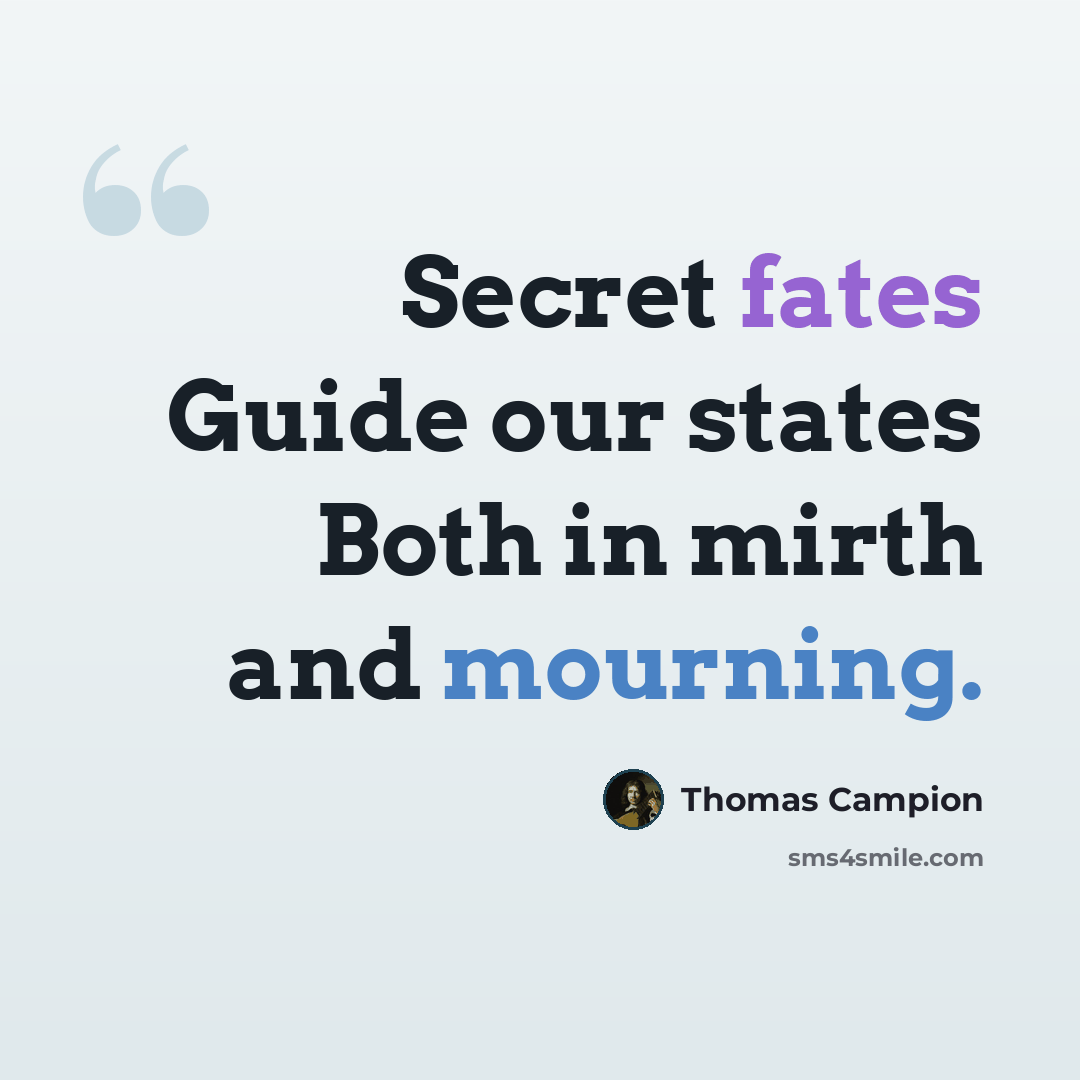 “Secret fates Guide our states Both in mirth and mourning.” quote by Thomas Campion
