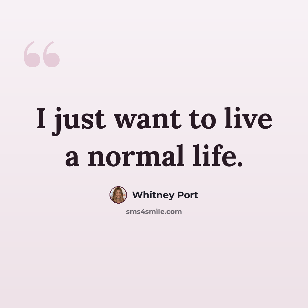 “I just want to live a normal life.” quote by Whitney Port