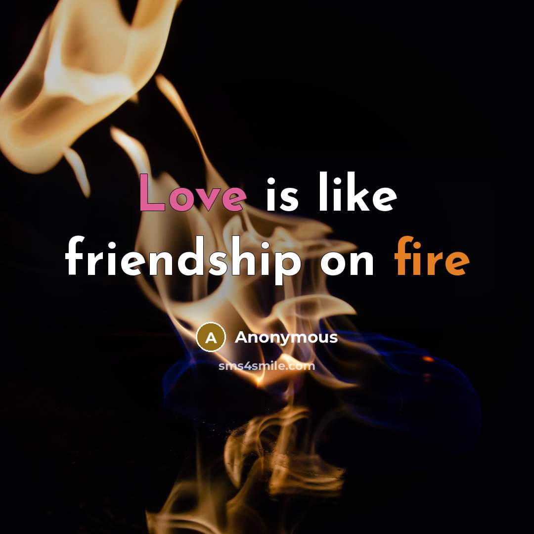 “Love is like friendship on fire” quote by Anonymous